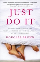 Just Do It: How One Couple Turned Off the TV and Turned On Their Sex Lives for 101 Days (No Excuses!) артикул 141c.